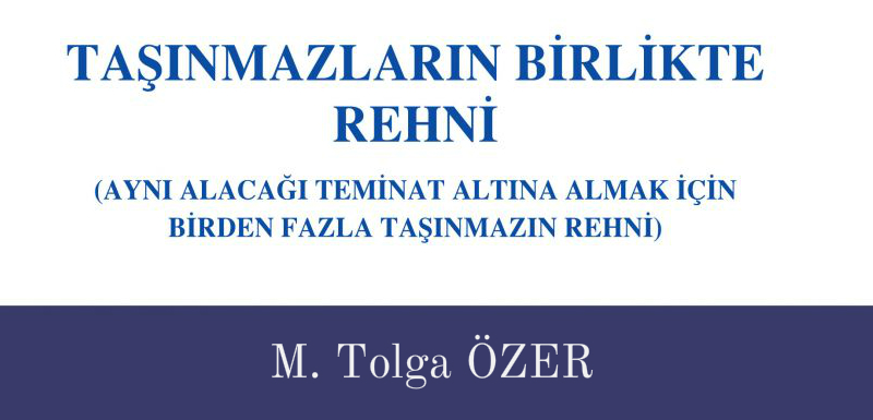 Taşınmazların Birlikte Rehni – M. Tolga ÖZER