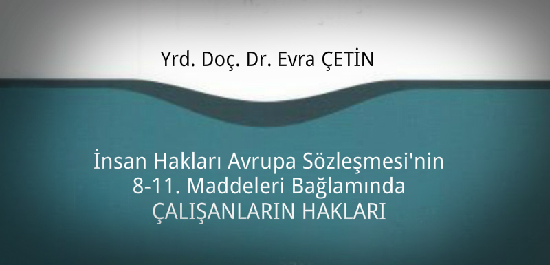 İnsan Hakları Avrupa Sözleşmesi’nin 8-11. Maddeleri Bağlamında Çalışanların Hakları – Yrd. Doç. Dr. Evra ÇETİN
