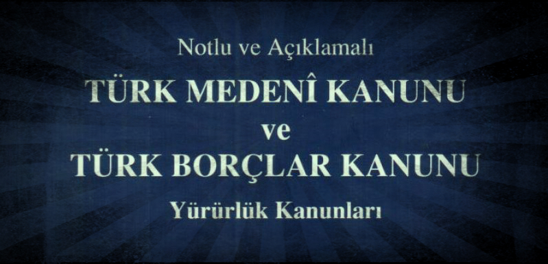 Notlu ve Açıklamalı TÜRK MEDENİ KANUNU ve TÜRK BORÇLAR KANUNU Yürürlük Kanunları – Prof. Dr. İlhan HELVACI