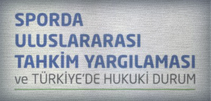 Sporda Uluslararası Tahkim Yargılaması ve Türkiye’de Hukuki Durum – Aysu Melis BAĞLAN