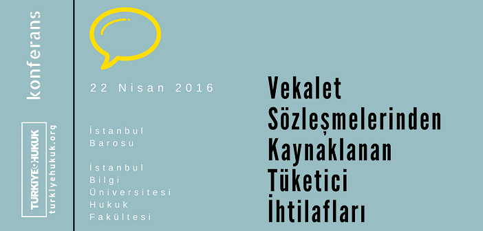 Konferans: Vekalet Sözleşmelerinden Kaynaklanan Tüketici İhtilafları