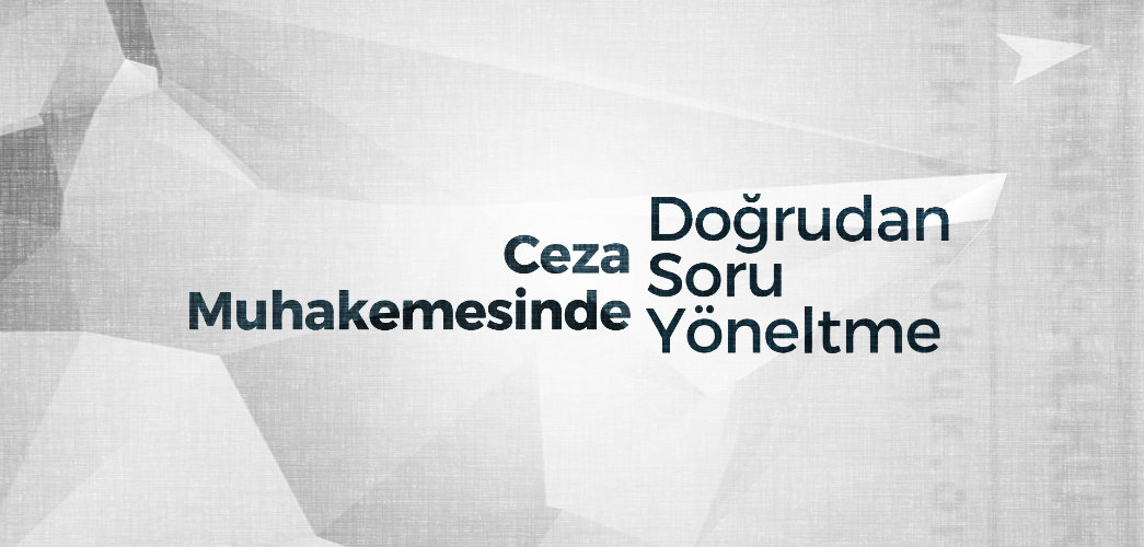 Forum: Ceza Muhakemesinde Doğrudan Soru Yöneltme