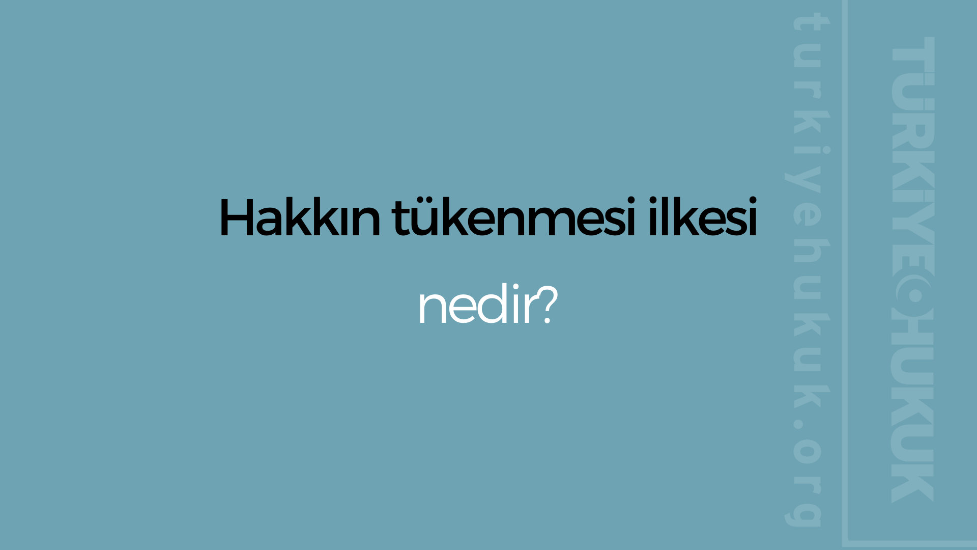 Hakkın Tükenmesi İlkesi Nedir?