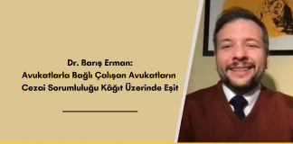 Dr. Barış Erman: Avukatlarla Bağlı Çalışan Avukatların Cezai Sorumluluğu Kâğıt Üzerinde Eşit