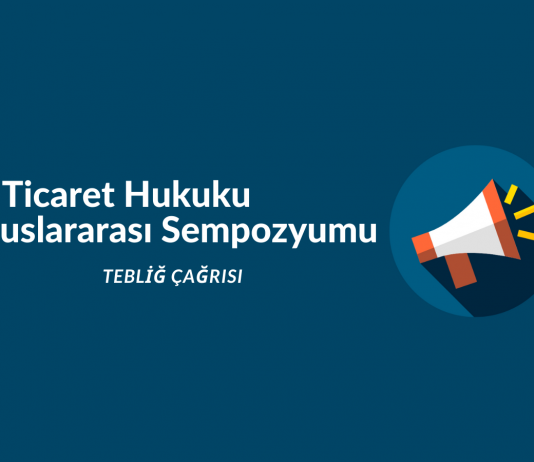 4. Ticaret Hukuku Uluslararası Sempozyumu Tebliğ Çağrısı
